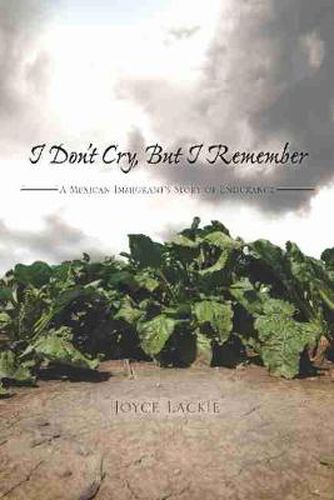 Cover image for I Don't Cry, But I Remember: A Mexican Immigrant's Story of Endurance