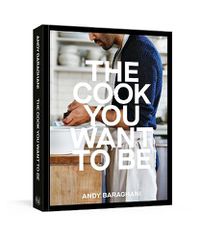 Cover image for The Cook You Want to Be: Recipes and Advice for Defining and Developing Your Cooking Style