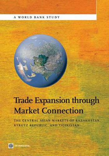 Cover image for Trade Expansion through Market Connection: The Central Asian Markets of Kazakhstan, Kyrgyz Republic, and Tajikistan