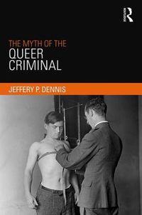 Cover image for The Myth of the Queer Criminal