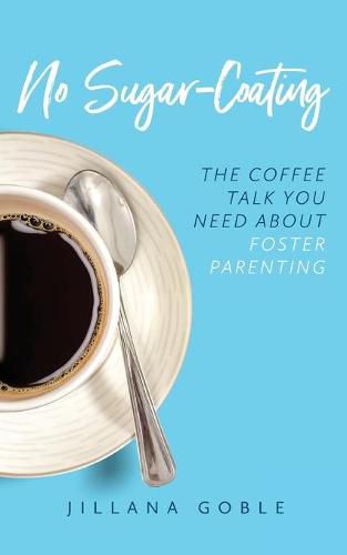 Cover image for No Sugar Coating: The Coffee Talk You Need About Foster Parenting