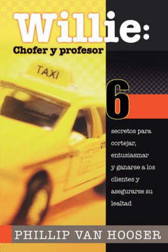 Cover image for Willie: Chofer y profesor: 6 secretos para cortejar, entusiasmar y ganarse a los clientes y asegurarse su lealtad