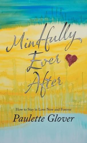 Cover image for Mindfully Ever After: How to Stay in Love Now and Forever