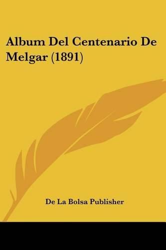 Cover image for Album del Centenario de Melgar (1891)