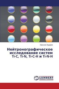 Cover image for Neytronograficheskoe Issledovanie Sistem Ti-C, Ti-N, Ti-C-H I Ti-N-H