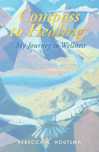 Cover image for Compass to Healing: My Journey to Wellness