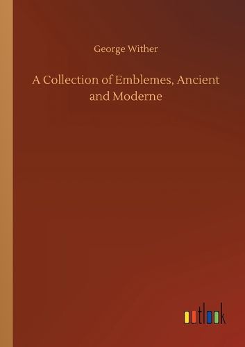 Cover image for A Collection of Emblemes, Ancient and Moderne