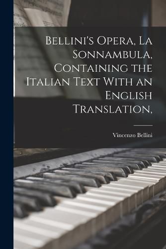 Cover image for Bellini's Opera, La Sonnambula, Containing the Italian Text With an English Translation,