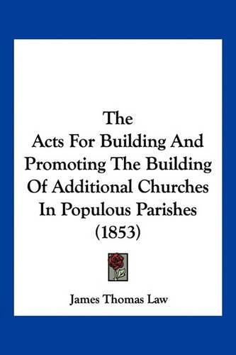 Cover image for The Acts for Building and Promoting the Building of Additional Churches in Populous Parishes (1853)