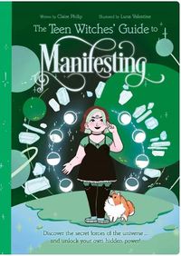 Cover image for The Teen Witches' Guide to Manifesting: Discover the Secret Forces of the Universe ... and Unlock Your Own Hidden Power!