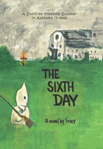 Cover image for The Sixth Day: A Story of Freedom Summer in Alabama in 1965