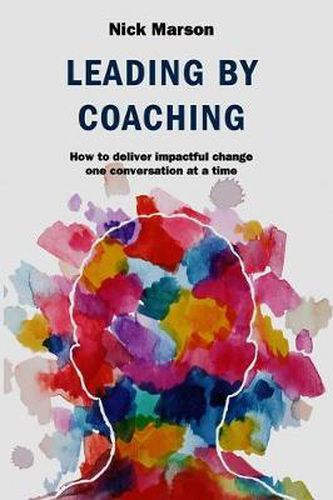 Cover image for Leading by Coaching: How to deliver impactful change one conversation at a time