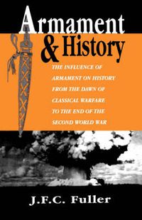 Cover image for Armament and History: The Influence of Armament on History from the Dawn of Classical Warfare to the End of the Second World War