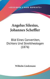 Cover image for Angelus Silesius, Johannes Scheffler: Bild Eines Convertiten, Dichters Und Streittheologen (1876)