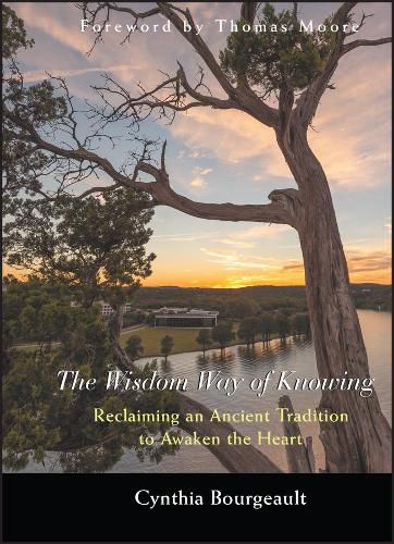 Cover image for The Wisdom Way of Knowing: Reclaiming an Ancient Tradition to Awaken the Heart