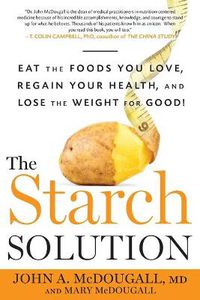 Cover image for The Starch Solution: Eat the Foods You Love, Regain Your Health, and Lose the Weight for Good!