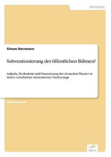 Cover image for Subventionierung der oeffentlichen Buhnen?: Aufgabe, Rechtsform und Finanzierung der deutschen Theater in Zeiten verscharfter oekonomischer Sachzwange