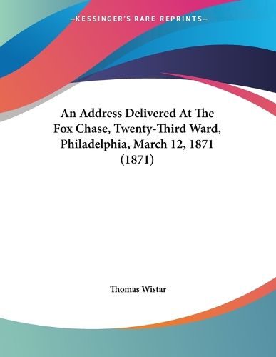 Cover image for An Address Delivered at the Fox Chase, Twenty-Third Ward, Philadelphia, March 12, 1871 (1871)