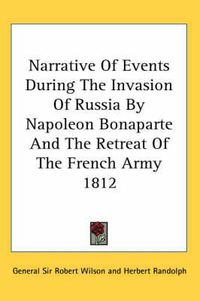 Cover image for Narrative of Events During the Invasion of Russia by Napoleon Bonaparte and the Retreat of the French Army 1812