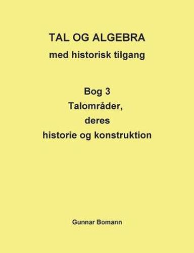 Cover image for TAL OG ALGEBRA med historisk tilgang: Bog 3 Talomrader, deres historie og konstruktion