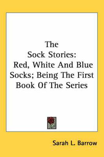 Cover image for The Sock Stories: Red, White and Blue Socks; Being the First Book of the Series