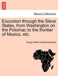 Cover image for Excursion Through the Slave States, from Washington on the Potomac to the Frontier of Mexico, Etc.