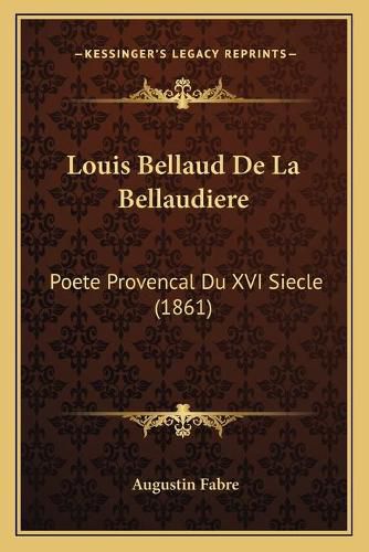 Louis Bellaud de La Bellaudiere: Poete Provencal Du XVI Siecle (1861)