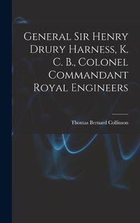 Cover image for General Sir Henry Drury Harness, K. C. B., Colonel Commandant Royal Engineers
