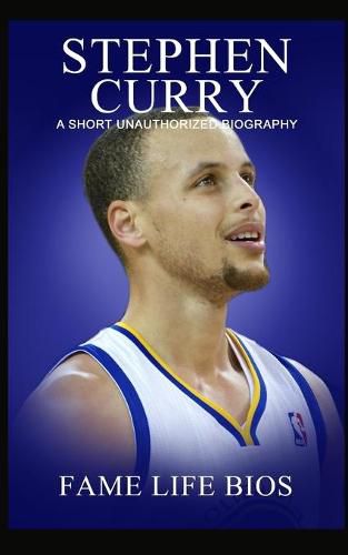 Stephen Curry: A Short Unauthorized Biography