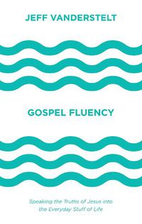 Cover image for Gospel Fluency: Speaking the Truths of Jesus into the Everyday Stuff of Life