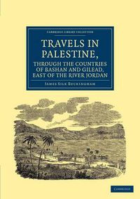 Cover image for Travels in Palestine, through the Countries of Bashan and Gilead, East of the River Jordan: Including a Visit to the Cities of Geraza and Gamala, in the Decapolis