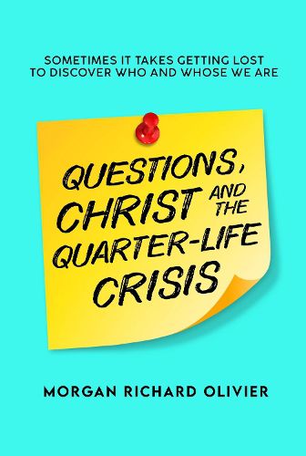 QUESTIONS, CHRIST AND THE QUARTER-LIFE CRISIS: Sometimes It Takes Getting Lost To Discover Who and Whose we Are.