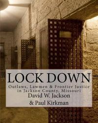 Cover image for Lock Down: Outlaws, Lawmen & Frontier Justice in Jackson County, Missouri