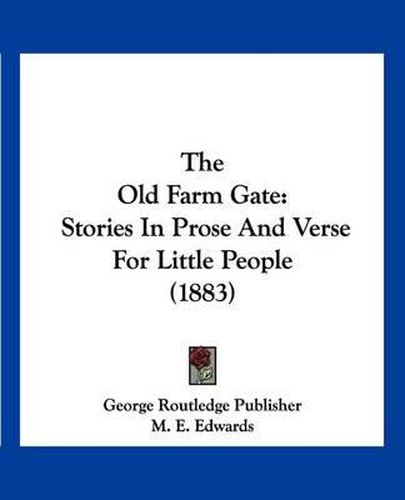 Cover image for The Old Farm Gate: Stories in Prose and Verse for Little People (1883)