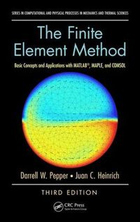 Cover image for The Finite Element Method: Basic Concepts and Applications with MATLAB, MAPLE, and COMSOL, Third Edition