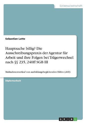 Cover image for Hauptsache Billig? Die Ausschreibungspraxis Der Agentur Fur Arbeit Und Ihre Folgen Bei Tragerwechsel Nach 235, 240ff Sgb III