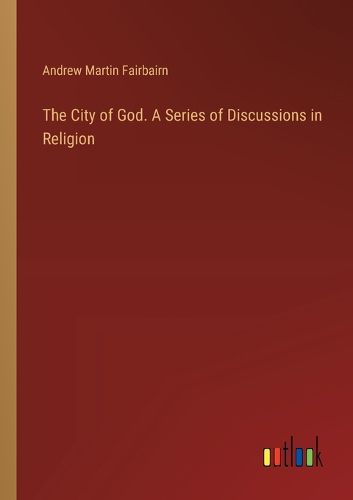 The City of God. A Series of Discussions in Religion