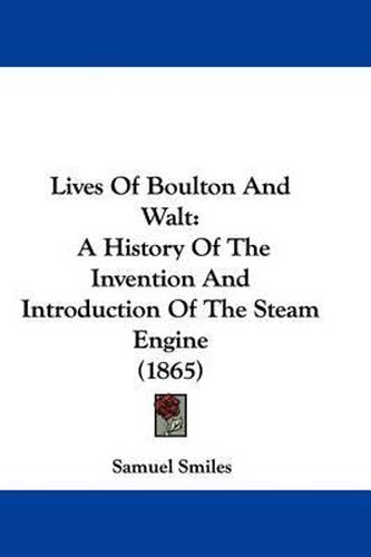 Cover image for Lives of Boulton and Walt: A History of the Invention and Introduction of the Steam Engine (1865)