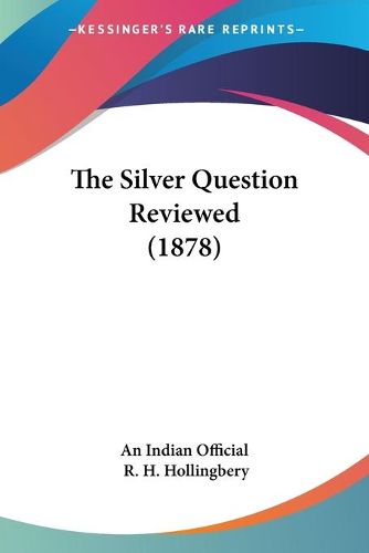 Cover image for The Silver Question Reviewed (1878)