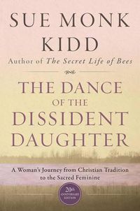 Cover image for The Dance Of The Dissident Daughter: A Woman's Journey From Christian Tradition To The Sacred Feminine