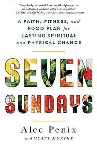 Cover image for Seven Sundays: A Faith, Fitness, and Food Plan for Lasting Spiritual and Physical Change