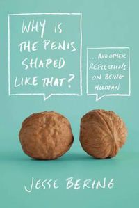 Cover image for Why is the Penis Shaped Like That?: And Other Reflections on Being Human