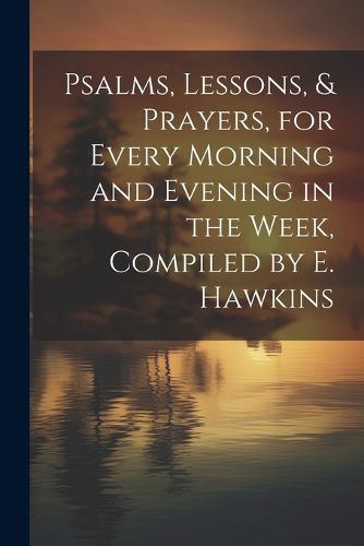 Cover image for Psalms, Lessons, & Prayers, for Every Morning and Evening in the Week, Compiled by E. Hawkins