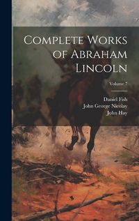 Cover image for Complete Works of Abraham Lincoln; Volume 7