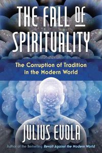 Cover image for The Fall of Spirituality: The Corruption of Tradition in the Modern World