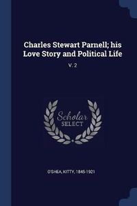 Cover image for Charles Stewart Parnell; His Love Story and Political Life: V. 2