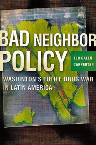 Cover image for Bad Neighbor Policy: Washington's Futile War on Drugs in Latin America