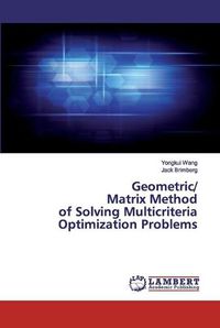 Cover image for Geometric/Matrix Method of Solving Multicriteria Optimization Problems