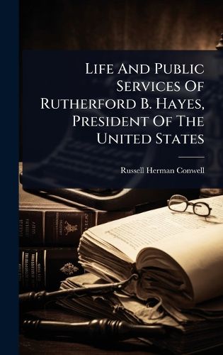 Cover image for Life And Public Services Of Rutherford B. Hayes, President Of The United States