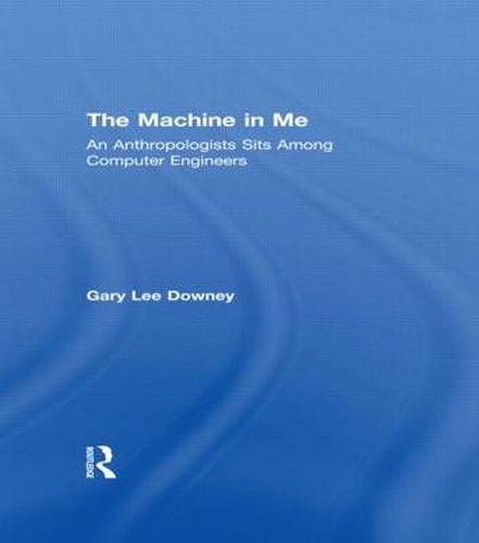 Cover image for The Machine in Me: An Anthropologist Sits Among Computer Engineers